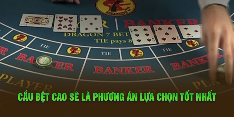 Áp Dụng Phương Pháp 114 Baccarat Từ Cơ Bản Đến Nâng Cao Cầu bệt cao sẽ là phương án lựa chọn tốt nhất
