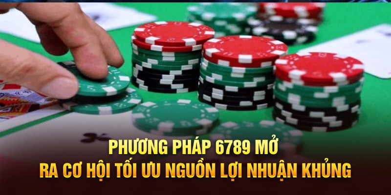 Phương Pháp 6789 - Kỹ Thuật Áp Dụng Siêu Hiệu Quả Phương pháp 6789 mở ra cơ hội tối ưu nguồn lợi nhuận khủng