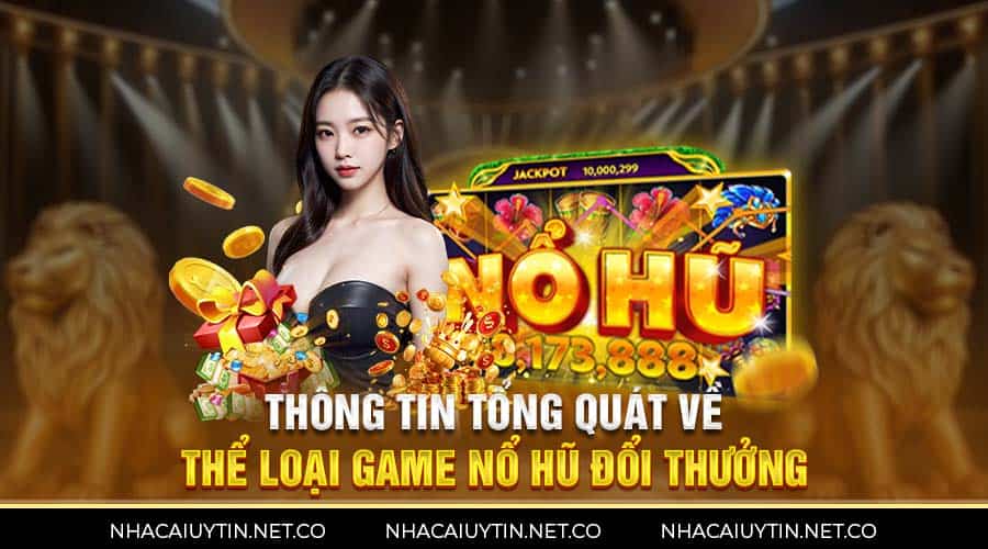 Nổ Hũ Đổi Thưởng - Thông Tin Chi Tiết Về Trò Chơi Siêu Hot Thông tin tổng quát về thể loại game nổ hũ đổi thưởng