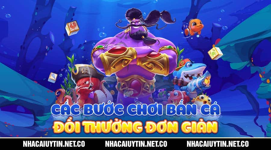 Top Nhà Cái Có Game Bắn Cá Đổi Thưởng Làm Giàu Nhanh Các bước chơi bắn cá đổi thưởng đơn giản