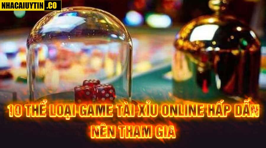 Giới Thiệu 10 Trang Game Tài Xỉu Online Hấp Dẫn, Thú Vị 10 thể loại game tài xỉu online hấp dẫn nên tham gia