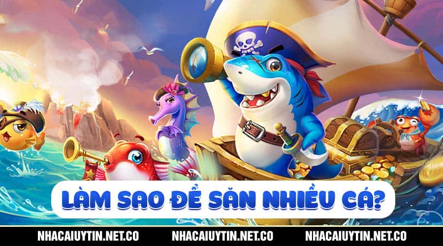Top Nhà Cái Có Game Bắn Cá Đổi Thưởng Làm Giàu Nhanh Làm sao để săn nhiều cá?
