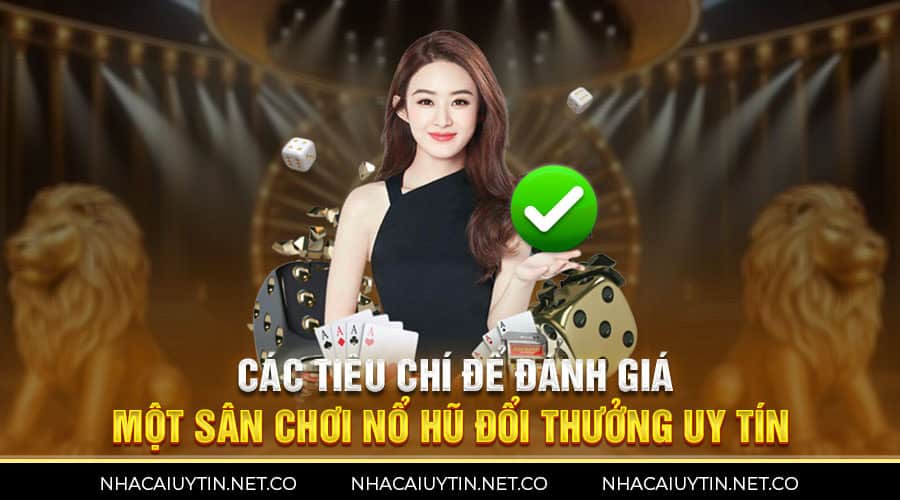 Nổ Hũ Đổi Thưởng - Thông Tin Chi Tiết Về Trò Chơi Siêu Hot Các tiêu chí để đánh giá một sân chơi nổ hũ đổi thưởng uy tín
