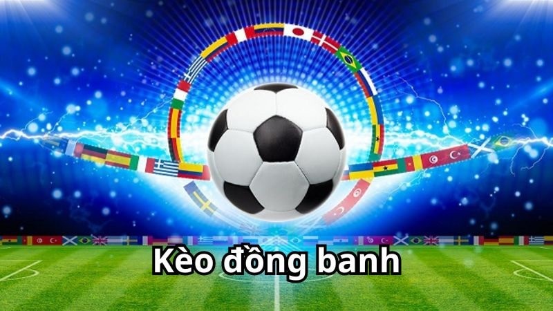 Kèo Đồng Banh Là Gì? Chia Sẻ Kinh Nghiệm Hay Giúp Bạn Tìm hiểu thông tin kèo đồng banh là gì?